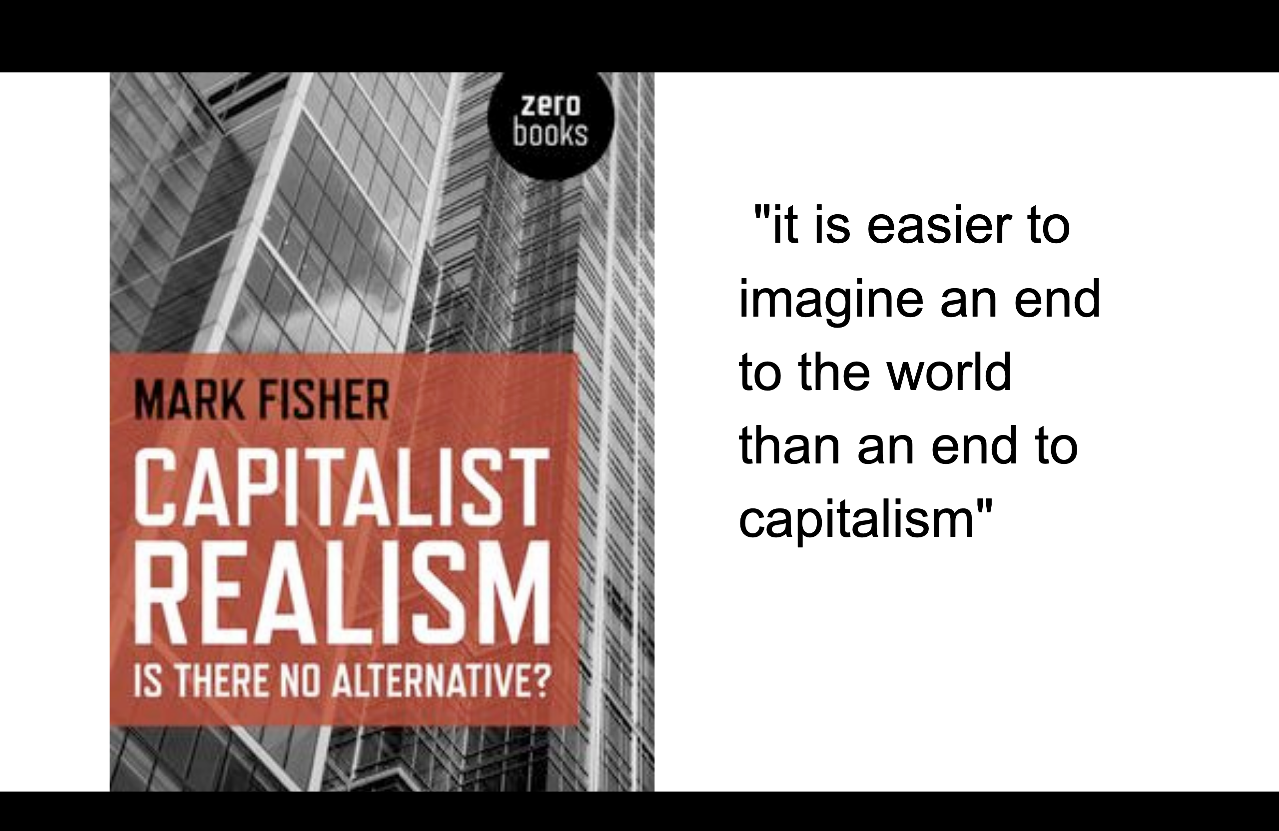A screenshot of Mark Fisher's book on Capitalist realism coupled with a quote "it is easier to imagine an end to the world than an end to capitalism"
